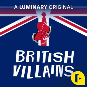 Luminary British Villains Podcast